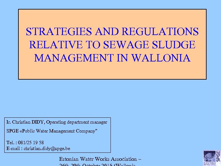 STRATEGIES AND REGULATIONS RELATIVE TO SEWAGE SLUDGE MANAGEMENT IN WALLONIA Ir. Christian DIDY, Operating