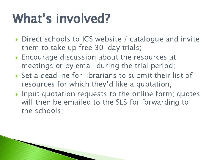 What’s involved? Direct schools to JCS website / catalogue and invite them to take
