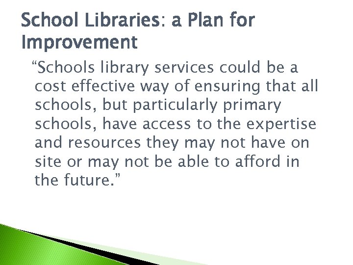 School Libraries: a Plan for Improvement “Schools library services could be a cost effective