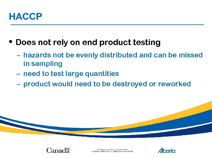 HACCP • Does not rely on end product testing – hazards not be evenly