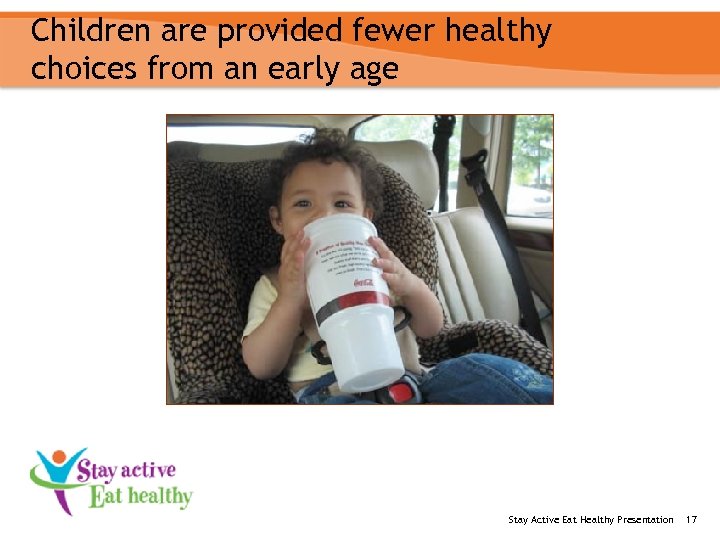 Children are provided fewer healthy choices from an early age Stay Active Eat Healthy