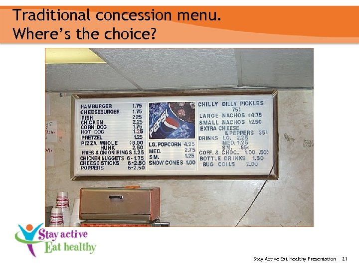 Traditional concession menu. Where’s the choice? Stay Active Eat Healthy Presentation 21 