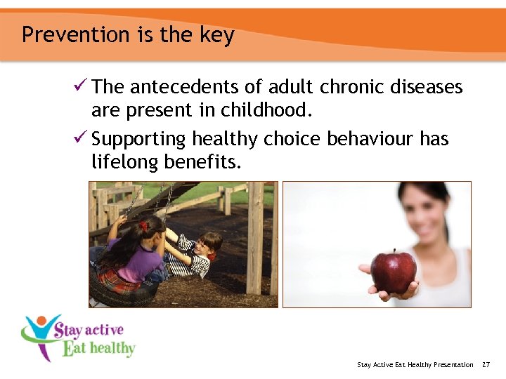 Prevention is the key ü The antecedents of adult chronic diseases are present in