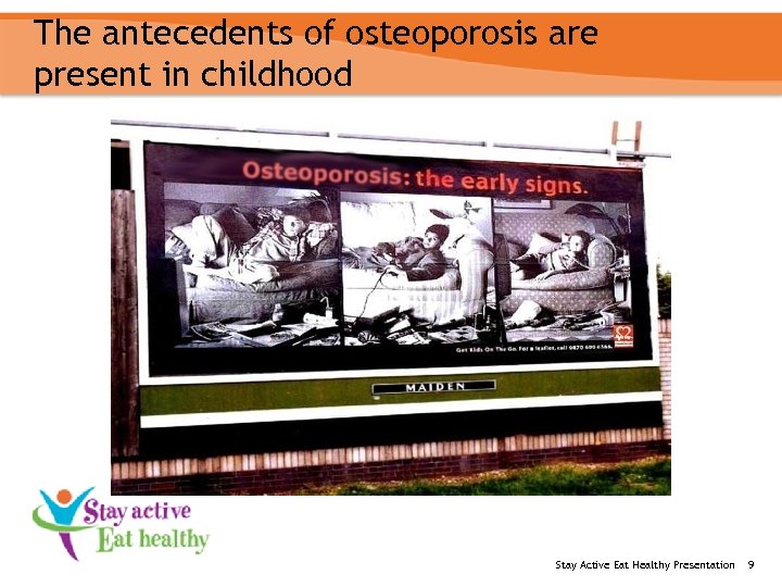 The antecedents of osteoporosis are present in childhood Stay Active Eat Healthy Presentation 9