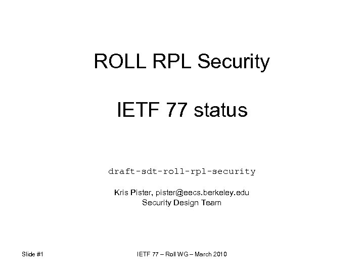 ROLL RPL Security IETF 77 status draft-sdt-roll-rpl-security Kris Pister, pister@eecs. berkeley. edu Security Design