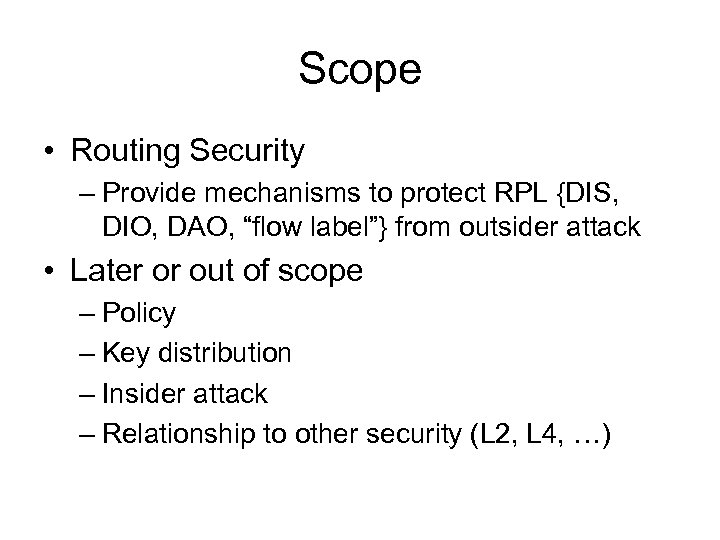 Scope • Routing Security – Provide mechanisms to protect RPL {DIS, DIO, DAO, “flow