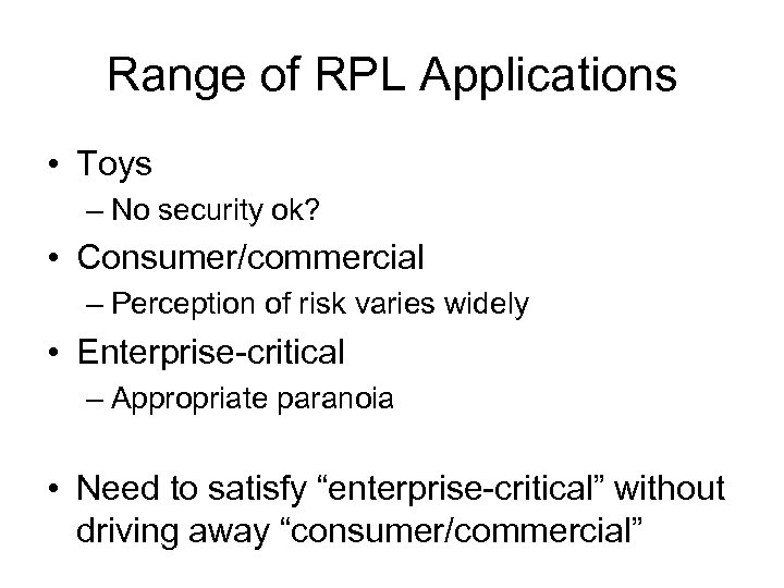 Range of RPL Applications • Toys – No security ok? • Consumer/commercial – Perception