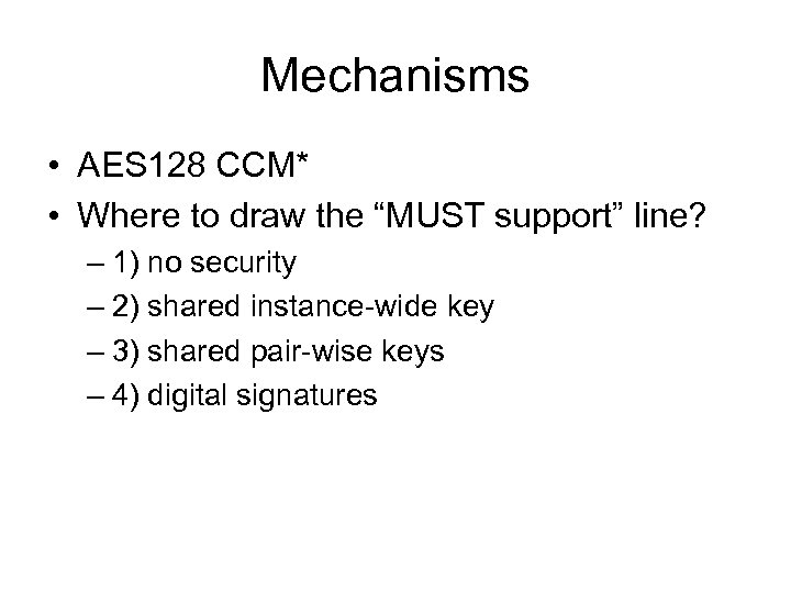 Mechanisms • AES 128 CCM* • Where to draw the “MUST support” line? –