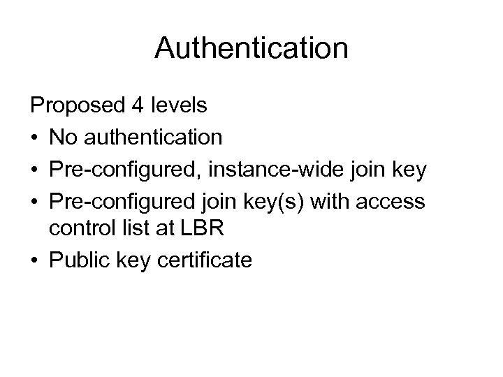 Authentication Proposed 4 levels • No authentication • Pre-configured, instance-wide join key • Pre-configured