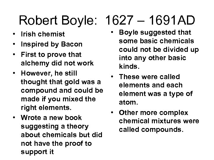 Robert Boyle: 1627 – 1691 AD • Irish chemist • Inspired by Bacon •