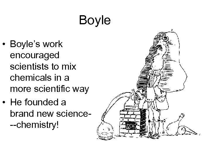 Boyle • Boyle’s work encouraged scientists to mix chemicals in a more scientific way