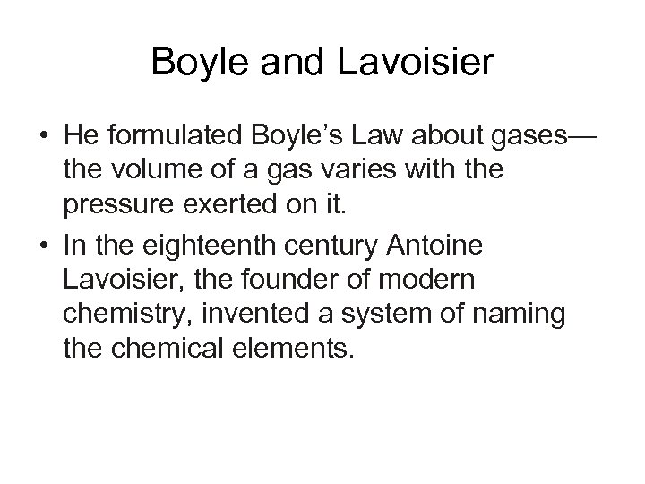 Boyle and Lavoisier • He formulated Boyle’s Law about gases— the volume of a