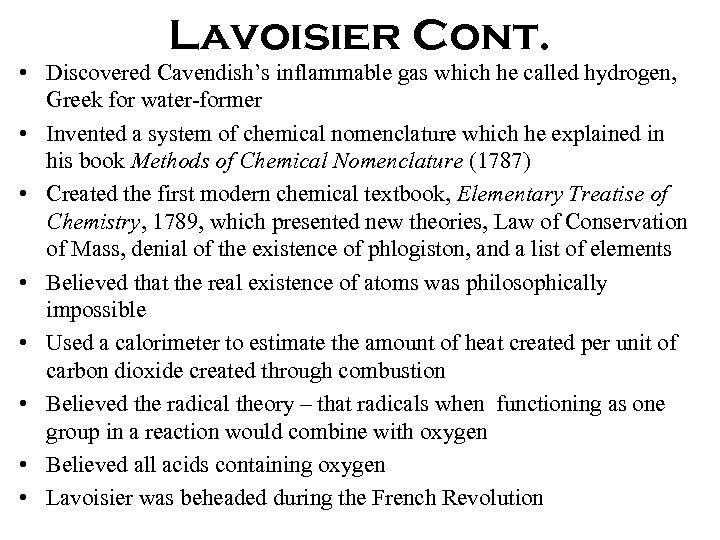 Lavoisier Cont. • Discovered Cavendish’s inflammable gas which he called hydrogen, Greek for water-former