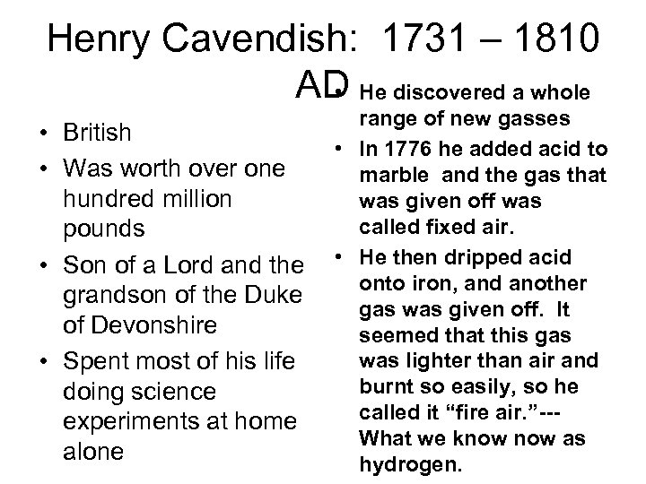 Henry Cavendish: 1731 – 1810 AD He discovered a whole • • British •