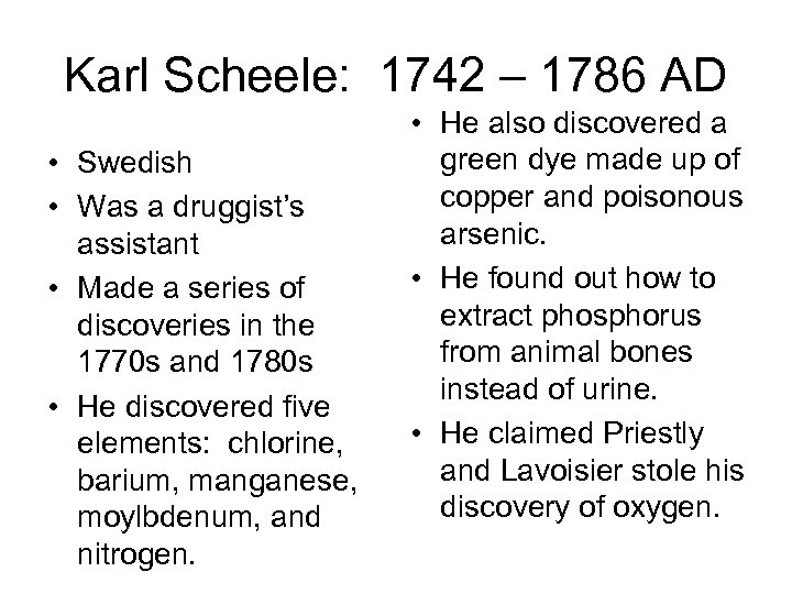 Karl Scheele: 1742 – 1786 AD • Swedish • Was a druggist’s assistant •