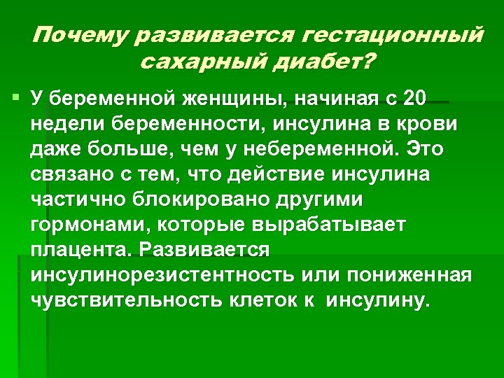 Почему развивается гестационный сахарный диабет? § У беременной женщины, начиная с 20 недели беременности,