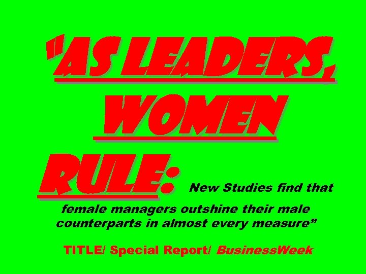 “AS LEADERS, WOMEN RULE: New Studies find that female managers outshine their male counterparts