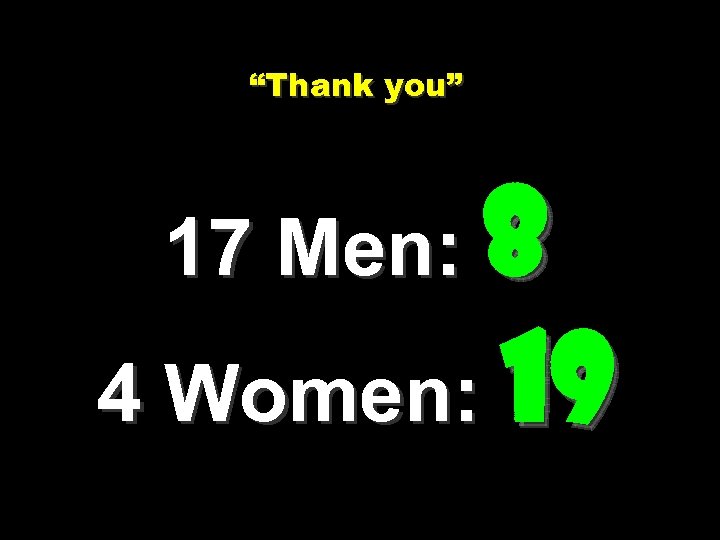 “Thank you” 17 Men: 8 4 Women: 19 