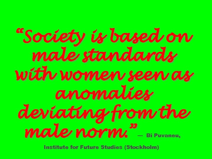 “Society is based on male standards with women seen as anomalies deviating from the