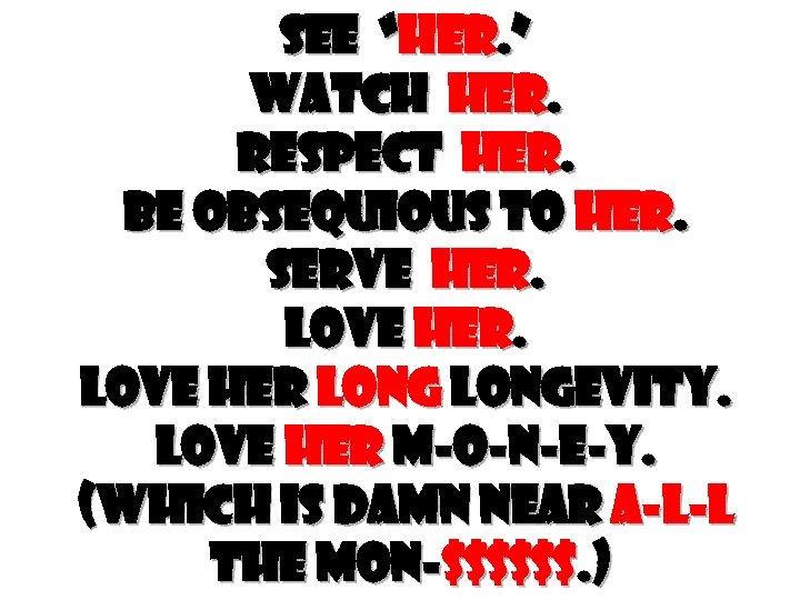 See “her. ” Watch her. respect her. Be obsequious to her. Serve her. Love