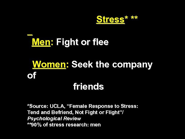 Stress* ** Men: Fight or flee Women: Seek the company of friends *Source: UCLA,