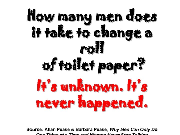 How many men does it take to change a roll of toilet paper? It’s