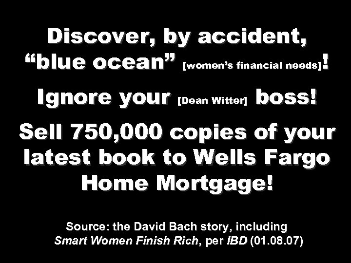 Discover, by accident, “blue ocean” [women’s financial needs]! Ignore your [Dean Witter] boss! Sell