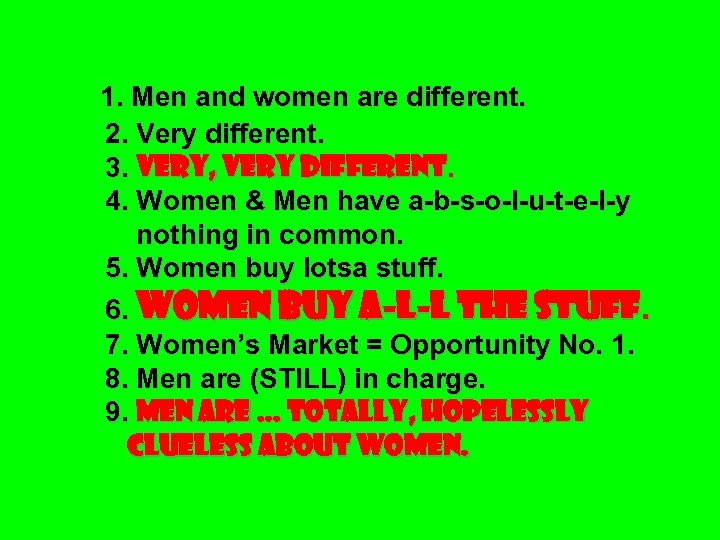 1. Men and women are different. 2. Very different. 3. VERY, VERY DIFFERENT. 4.