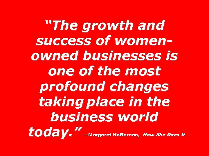 “The growth and success of womenowned businesses is one of the most profound changes