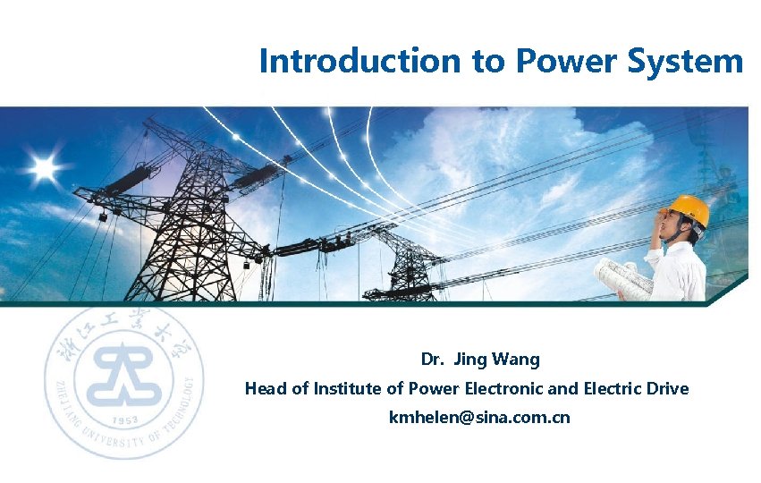 Introduction to Power System Dr. Jing Wang Head of Institute of Power Electronic and