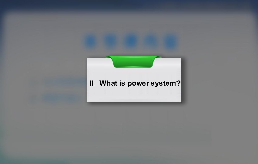 I Where does electricity come from? II What is power system? III Do voltage