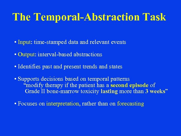 The Temporal-Abstraction Task • Input: time-stamped data and relevant events • Output: interval-based abstractions