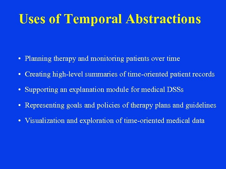 Uses of Temporal Abstractions • Planning therapy and monitoring patients over time • Creating