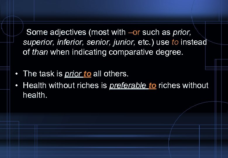 Some adjectives (most with –or such as prior, superior, inferior, senior, junior, etc. )