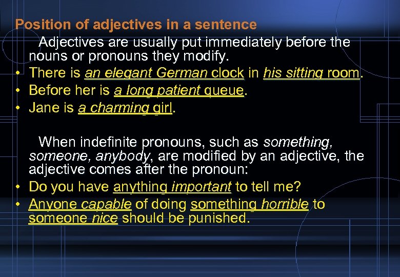 Position of adjectives in a sentence Adjectives are usually put immediately before the nouns