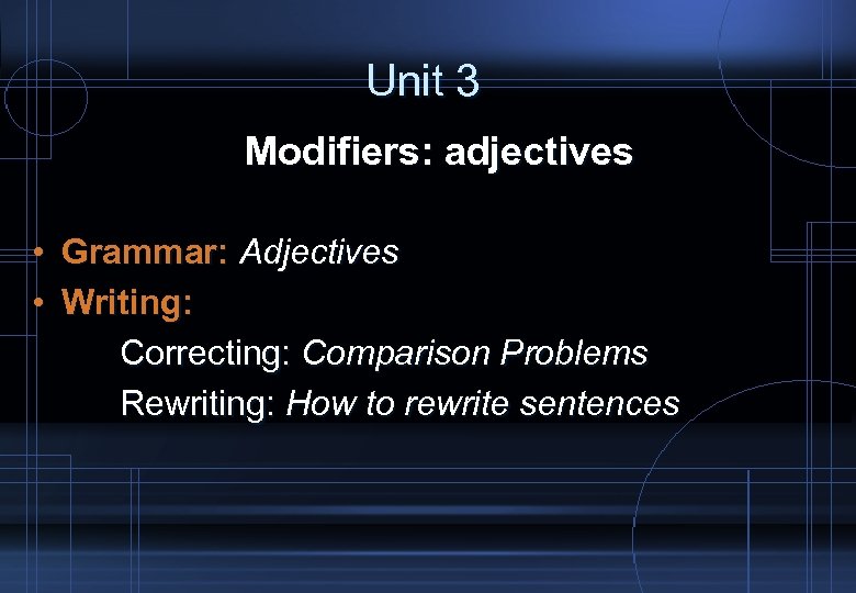 Unit 3 Modifiers: adjectives • Grammar: Adjectives • Writing: Correcting: Comparison Problems Rewriting: How