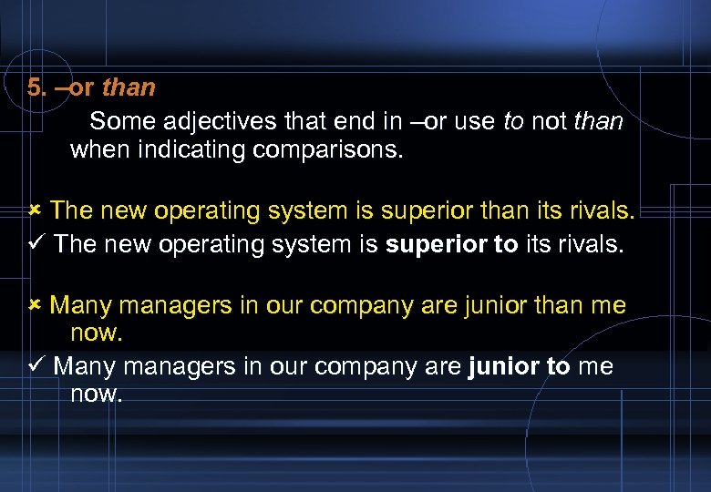 5. –or than Some adjectives that end in –or use to not than when