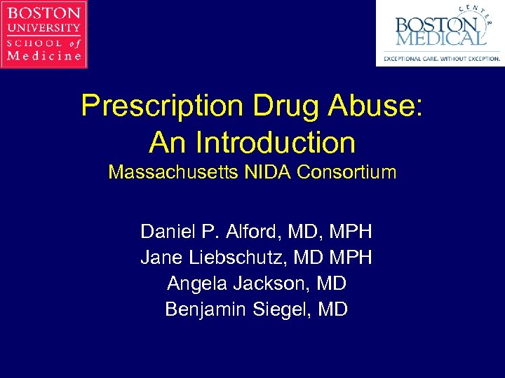 Prescription Drug Abuse: An Introduction Massachusetts NIDA Consortium Daniel P. Alford, MD, MPH Jane