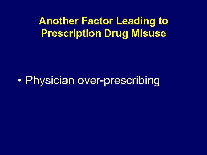Another Factor Leading to Prescription Drug Misuse • Physician over-prescribing 