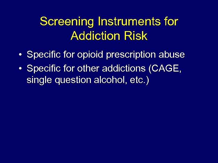 Screening Instruments for Addiction Risk • Specific for opioid prescription abuse • Specific for