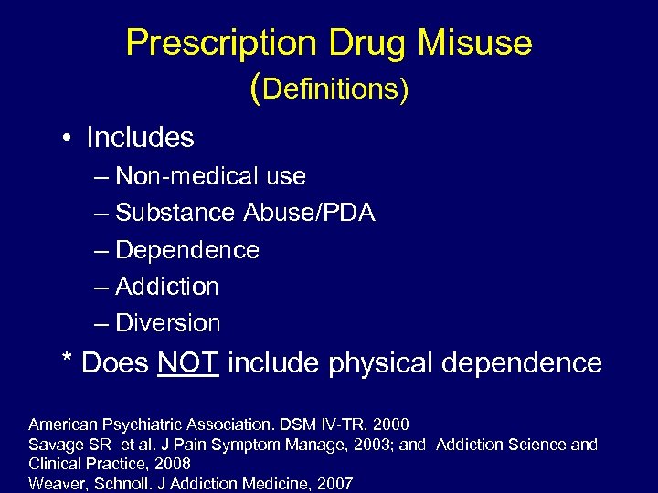 Prescription Drug Misuse (Definitions) • Includes – Non-medical use – Substance Abuse/PDA – Dependence