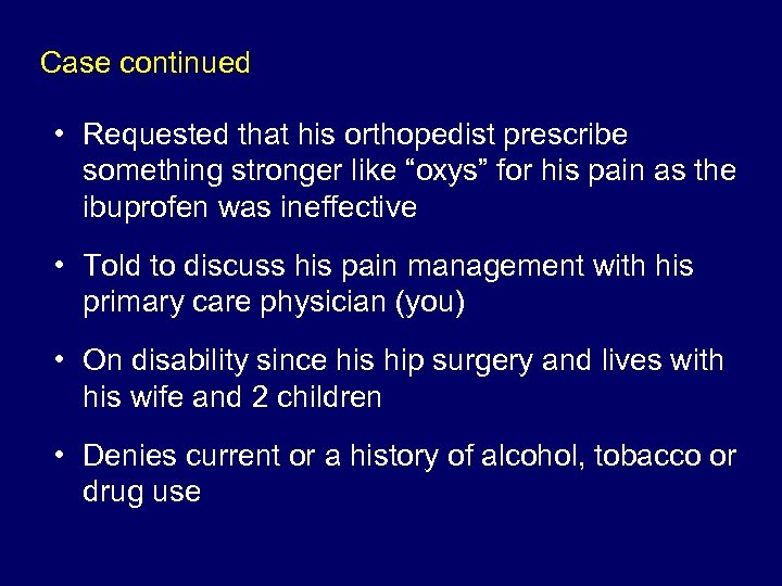 Case continued • Requested that his orthopedist prescribe something stronger like “oxys” for his