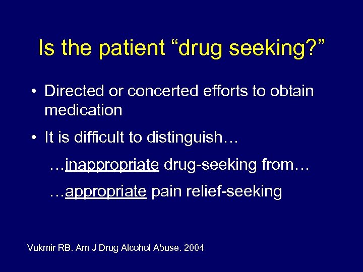 Is the patient “drug seeking? ” • Directed or concerted efforts to obtain medication