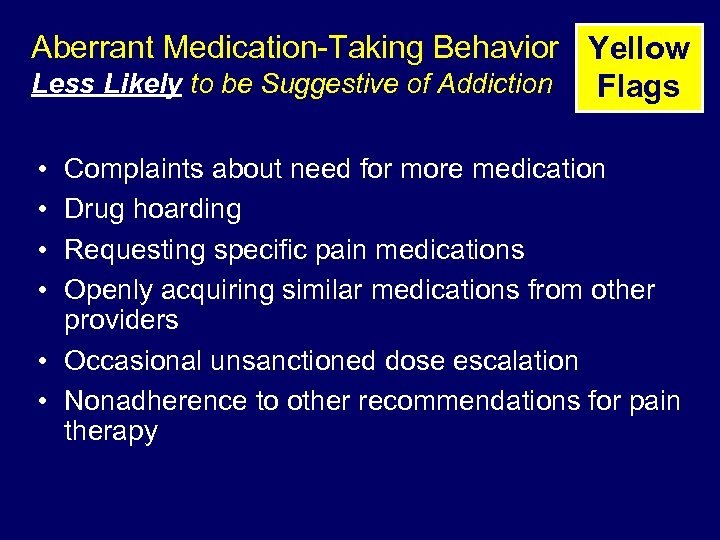 Aberrant Medication-Taking Behavior Yellow Less Likely to be Suggestive of Addiction Flags • •