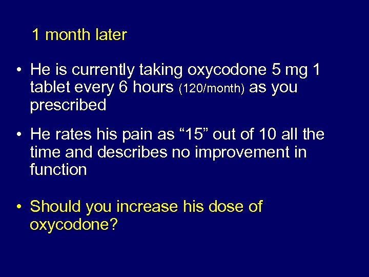 1 month later • He is currently taking oxycodone 5 mg 1 tablet every