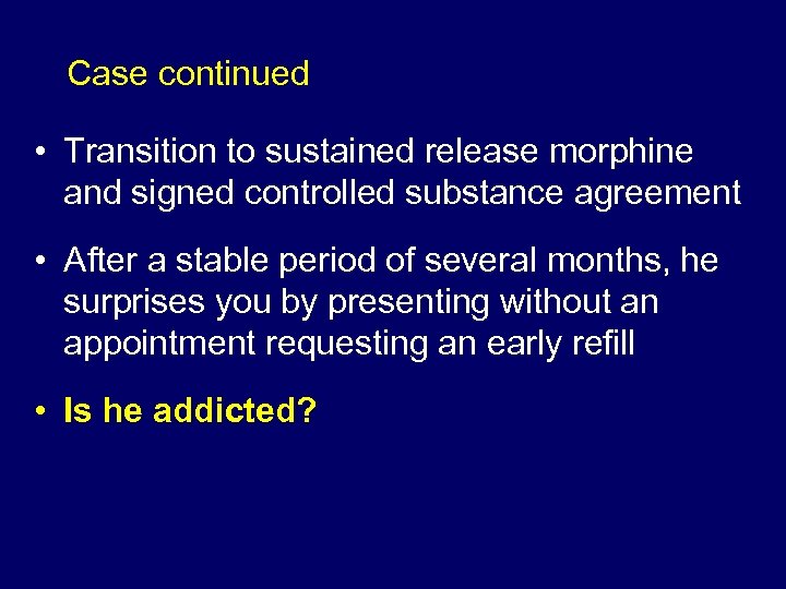 Case continued • Transition to sustained release morphine and signed controlled substance agreement •
