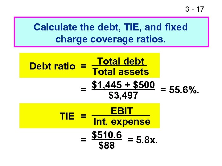 3 - 17 Calculate the debt, TIE, and fixed charge coverage ratios. Total debt