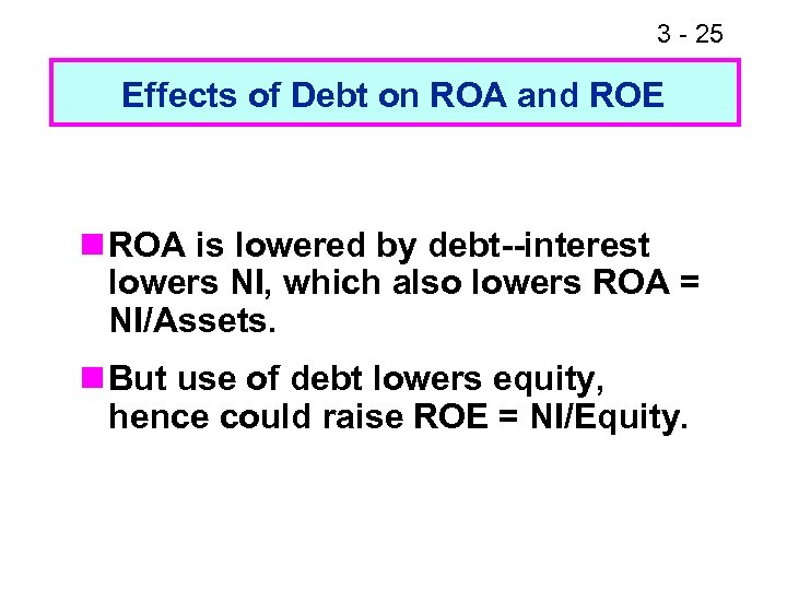 3 - 26 25 Effects of Debt on ROA and ROE n ROA is