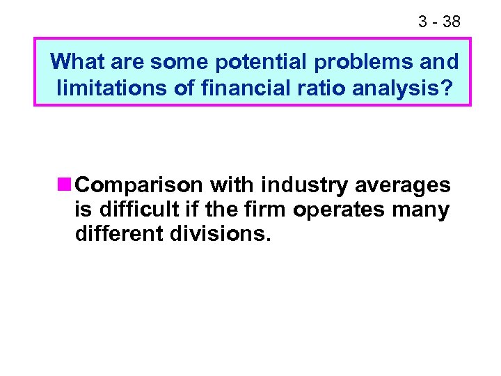 3 - 44 38 What are some potential problems and limitations of financial ratio