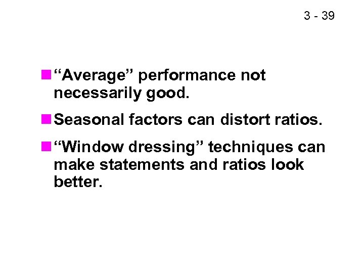 3 - 45 39 n “Average” performance not necessarily good. n Seasonal factors can